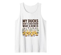 My Ducks Don't Even Know What A Row is Sarcastic Mess Humor Tank Top