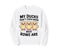 My Ducks Don't Even Know What Rows Are Sarcastic Farm Humor Sweatshirt