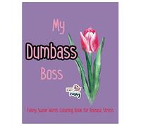 My Dumbass Boss: Funny Swear Words Coloring Book for Release Stress (Adult Sweary 999)