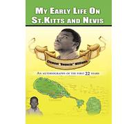 My Early Life on St. Kitts and Nevis: An Autobiography of the First 22 Years