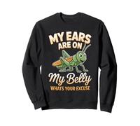 My Ears Are On My Belly Whats Your Excuse Grasshopper Sweatshirt
