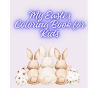 My Easter Coloring Book for Kids: Fun and Cute Easter Pages with Bunnies, Eggs, Chicks, Baskets, and Spring Designs for Children Ages 3-8