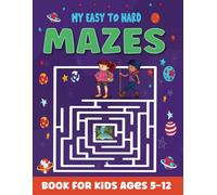 My Easy To Hard mazes book for kids ages 5-12: Start Easy Go Hard Mazes for Every Brain Boost, Fun puzzle, And whit solution