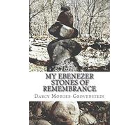 MY EBENEZER Stones of Remembrance: A collection of first-person stories of God's miracles and faithfulness in my life