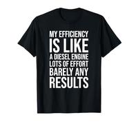 My Efficiency is Like A Diesel Mechanical Engineering Humor T-Shirt
