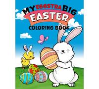 My Eggstra Big Easter Coloring Book: Big & Easy Coloring Pages For Toddlers and Preschoolers With Easter Bunnies, Eggs, Chicks And More!