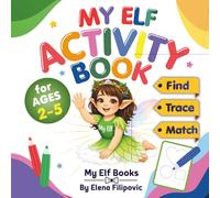 My Elf Activity Book For Ages 2-5: 100+ Fun Activities: Tracing, Matching, Coloring for Early Learning Skills (My Elf Educational Books)