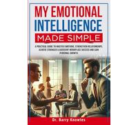My Emotional Intelligence Made Simple: A Practical Guide to Master Emotions, Strengthen Relationships, Achieve Stronger Leadership, Workplace Success and Gain Personal Growth