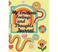 My Emotions, Feelings and Thoughts Journal:: For Kids, Teens, Boy, Girls Adult - Help Your Child Express Their Emotions Through Writing, Emojis, ... their feelings, thoughts and emotions