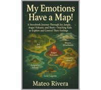 My Emotions Have a Map!: An Imaginative Story Adventure Through Joy Jungle, Anger Volcano, and More-Where Kids Learn to Understand and Navigate Their Feelings