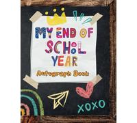 My End of School Year Autograph Book: A Memory Yearbook for Students and Teachers: Graduation Keepsake for Boys and Girls to Sign and Collect Signatures, Pictures & Messages from Teachers and Friends
