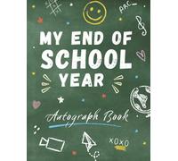My End of School Year - Autograph Book: A Special Keepsake to Capture Teacher Messages, Friendship Moments, Photos, Doodles, Motivational Quotes, ... Classmates’ Signatures, and So Much More