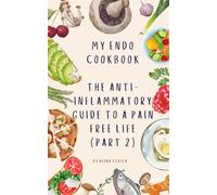 My endo cookbook The anti-inflammatory guide to a pain free life (part 2) (Endowellness with Alina)