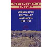 My Enemy's Enemy: Lebanon in the Early Zionist Imagination, 1900-48
