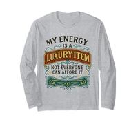 My Energy is A Luxury Item Not Everyone Can Afford It Long Sleeve T-Shirt