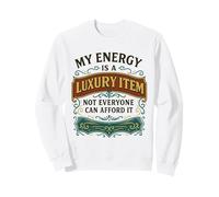 My Energy is A Luxury Item Not Everyone Can Afford It Sweatshirt