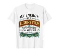My Energy is A Luxury Item Not Everyone Can Afford It T-Shirt