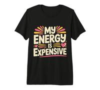 My Energy is Expensive Mood Strong Presence |- Premium T-Shirt