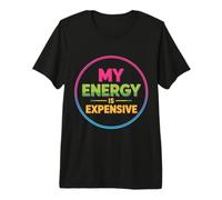 My Energy is Expensive Mood Strong Presence - Premium T-Shirt