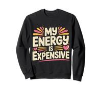 My Energy Is Expensive Mood Strong Presence |- Sweatshirt