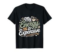 My Energy is Expensive Mood Strong Presence T-Shirt