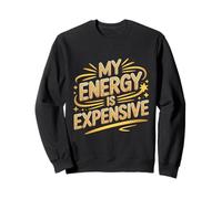 My Energy Is Expensive Witty Personality Attitude Motivation Sweatshirt