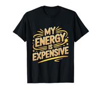 My Energy is Expensive Witty Personality Attitude Motivation T-Shirt