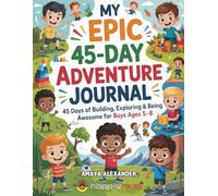 My Epic 45-day Adventure Journal: 45 days of Building, Exploring & Being Awesome For Boys Ages 5-8.