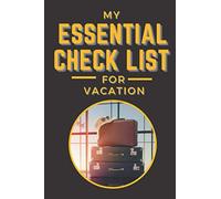MY ESSENTIAL CHECK LIST FOR VACATION: book for holidays check list - 120 pages 6x9 inch