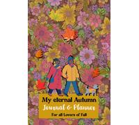 My eternal Autumn-Journal and Planner: For all lovers of Fall (Going through the Seasons of the Year)