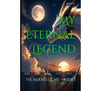 My Eternal Legend: The Moon’s Light - Book I: 1