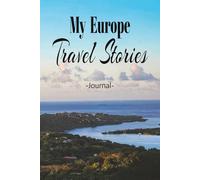 My Europe Travel Stories: On Your Next Trip, Take This Elegant "150 Pages Blank Lined Journal" With You and Record Those Exciting and Enriching Experiences You Don't Want to Forget.