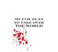 My Evil Plan to Take Over the World: The Bloody Edition