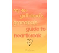 My Ex-Girlfriend's Grandpa's Guide to Heartbreak