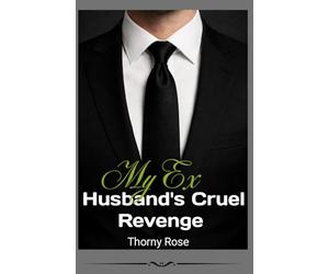 My Ex Husband's Cruel Revenge: A Billionaire Revenge Romance