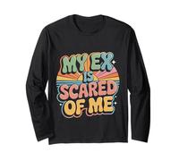 My Ex is Scared of Me Breakup Revenge - Long Sleeve T-Shirt