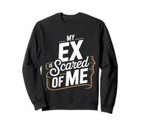 My Ex Is Scared Of Me Breakup Revenge - Sweatshirt