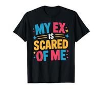 My Ex is Scared of Me Breakup Revenge - T-Shirt