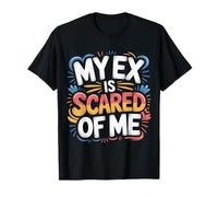 My Ex is Scared of Me Breakup Revenge |- T-Shirt