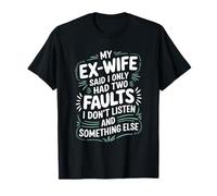 My Ex-Wife Said I Only Had Two Faults, Divorce Ex Husband T-Shirt