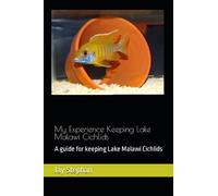 My Experience Keeping Lake Malawi Cichlids: A guide for keeping Lake Malawi Cichlids