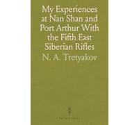 My Experiences at Nan Shan and Port Arthur With the Fifth East Siberian Rifles