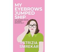 My Eyebrows Jumped Ship: The Scenic Route to Aging Gracefully