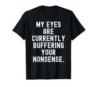 My Eyes are Currently Buffering Your nonsense Witty Value Graphic T-Shirt