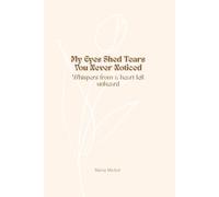 My Eyes Shed Tears You Never Noticed: Whispers from a Heart Left Unheard