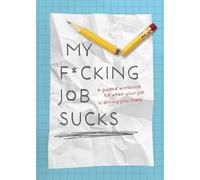 My F*cking Job Sucks: A guided workbook for when your job is driving you crazy