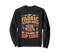 My Fabric Stash Has Its Own Zip Code Quilting Sweatshirt