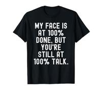 My face is at 100 Done but Youre Still at 100 Talk Witty Value Graphic T-Shirt