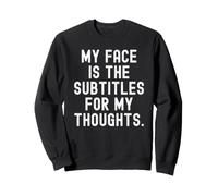 my face is the subtitles for my thoughts Witty Observational Sweatshirt