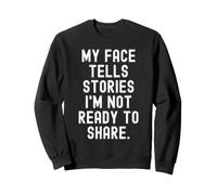 my face tells stories im not ready to share Witty Sweatshirt